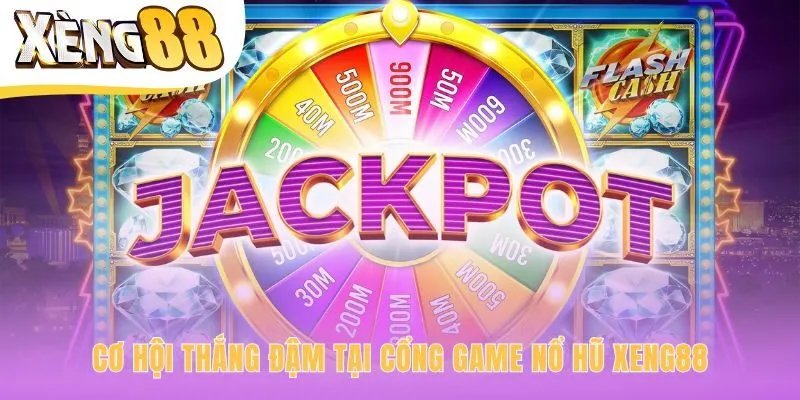 Jackpot lũy tiến tại Xeng88 mở ra cơ hội đổi đời