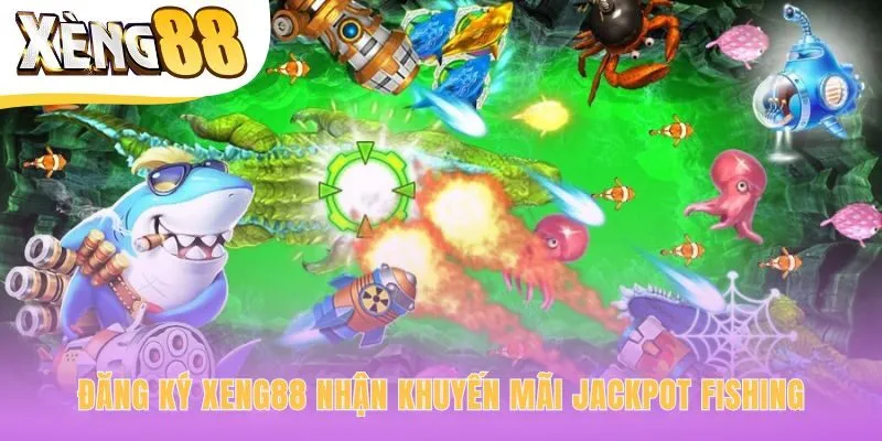 Đăng ký chơi jackpot fishing nhận ưu đãi 100%