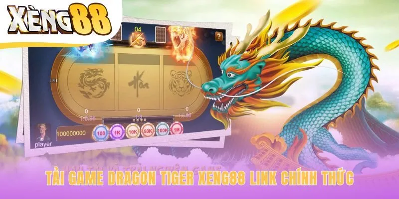 Tải game dragon tiger Xeng88 qua liên kết trực tiếp an toàn
