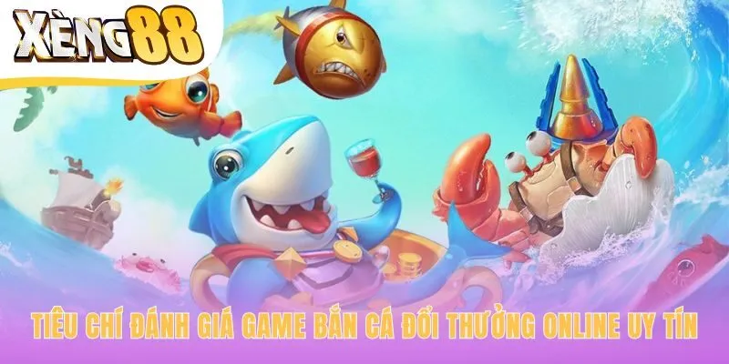 Game bắn cá đổi thưởng online uy tín dựa trên giấy phép và bảo mật